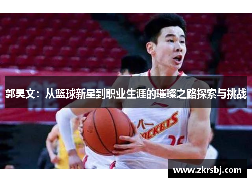 郭昊文：从篮球新星到职业生涯的璀璨之路探索与挑战